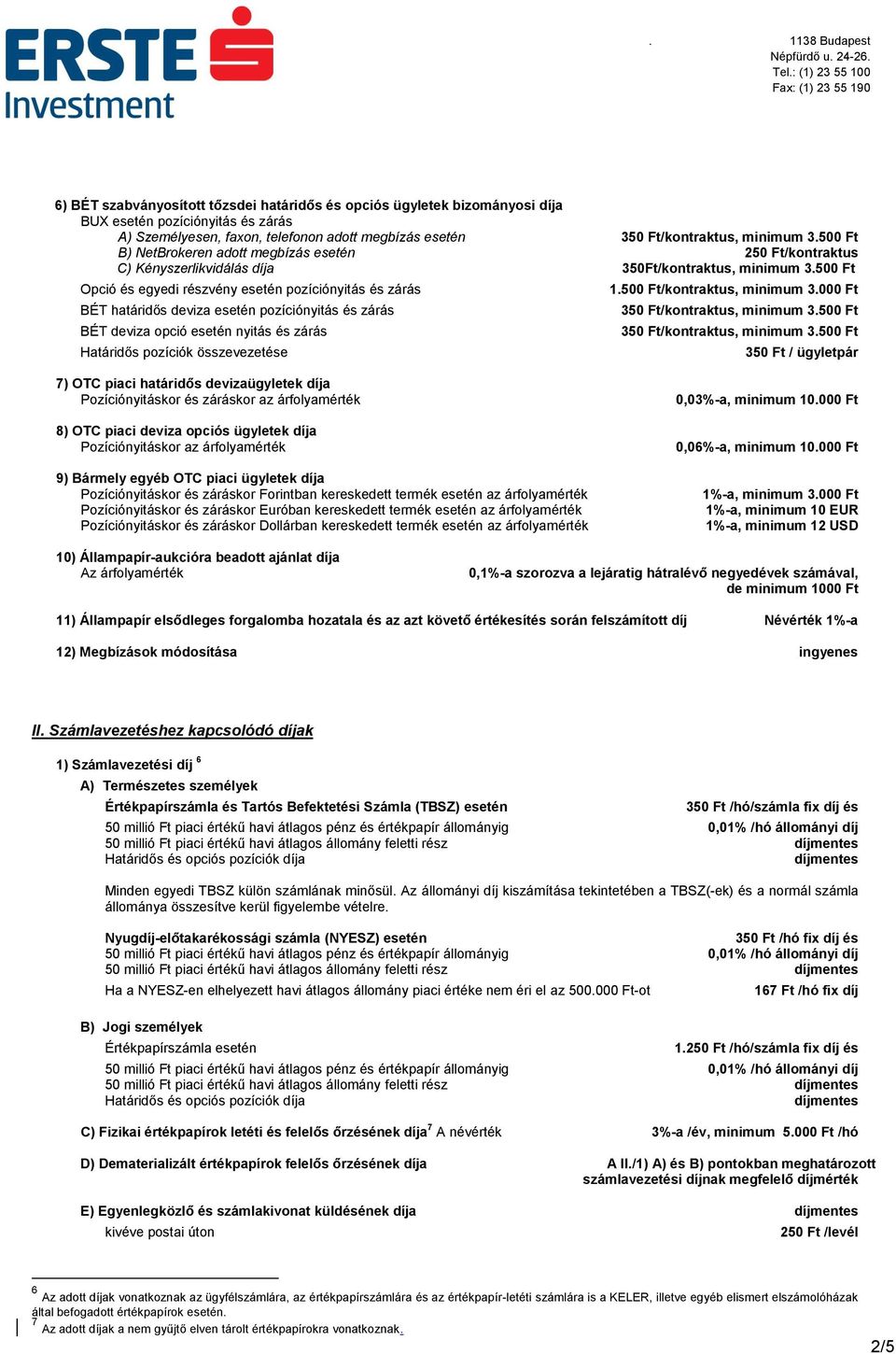 500 Ft Opció és egyedi részvény esetén pozíciónyitás és zárás BÉT határidős deviza esetén pozíciónyitás és zárás BÉT deviza opció esetén nyitás és zárás Határidős pozíciók összevezetése 1.