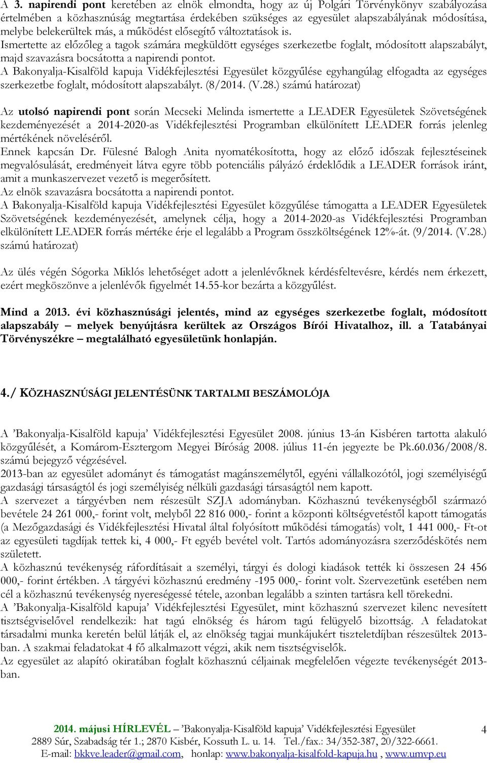 Ismertette az elızıleg a tagok számára megküldött egységes szerkezetbe foglalt, módosított alapszabályt, majd szavazásra bocsátotta a napirendi pontot.