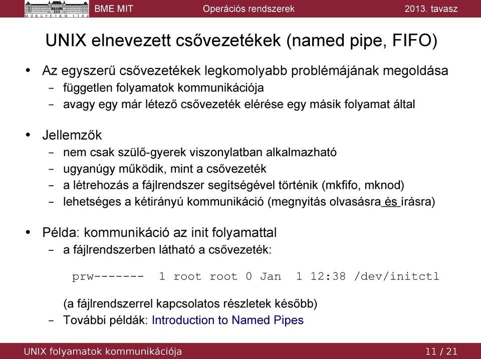 segítségével történik (mkfifo, mknod) lehetséges a kétirányú kommunikáció (megnyitás olvasásra és írásra) Példa: kommunikáció az init folyamattal a fájlrendszerben látható a