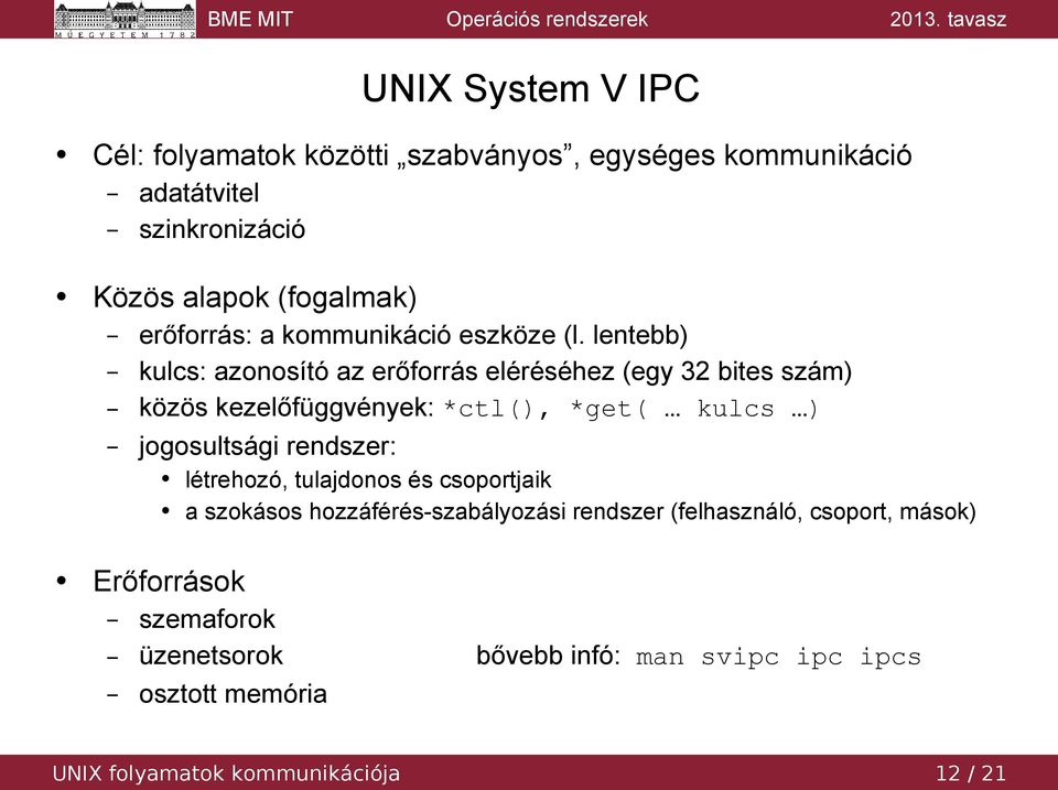 lentebb) kulcs: azonosító az erőforrás eléréséhez (egy 32 bites szám) közös kezelőfüggvények: *ctl(), *get( kulcs ) jogosultsági