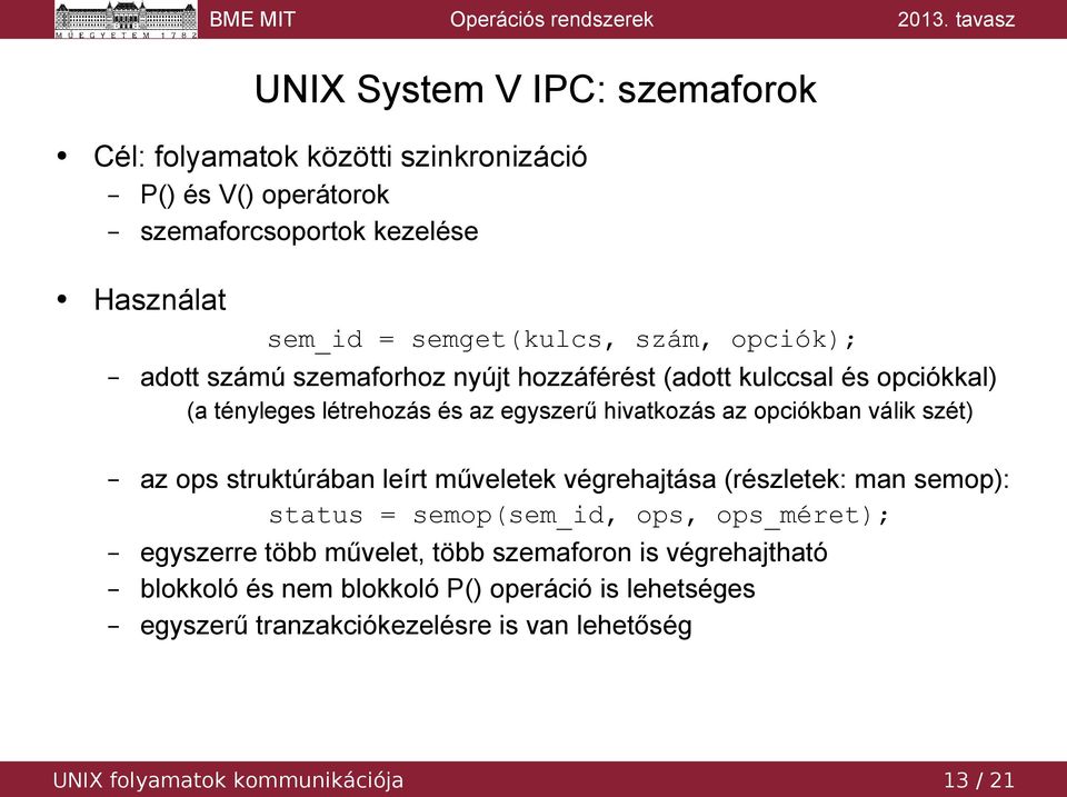 válik szét) az ops struktúrában leírt műveletek végrehajtása (részletek: man semop): status = semop(sem_id, ops, ops_méret); egyszerre több művelet, több