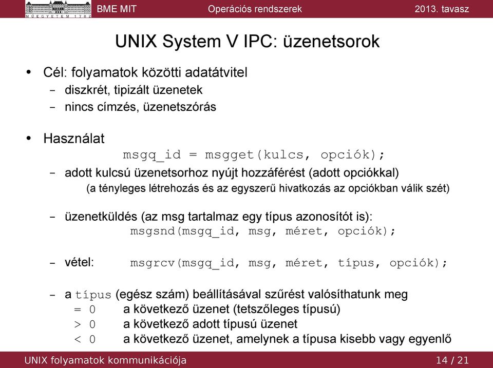 azonosítót is): msgsnd(msgq_id, msg, méret, opciók); vétel: msgrcv(msgq_id, msg, méret, típus, opciók); a típus (egész szám) beállításával szűrést valósíthatunk meg = 0 a
