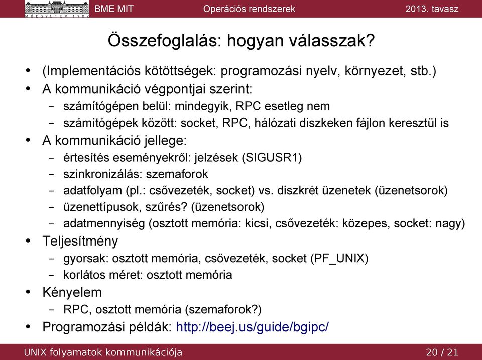 eseményekről: jelzések (SIGUSR1) szinkronizálás: szemaforok adatfolyam (pl.: csővezeték, socket) vs. diszkrét üzenetek (üzenetsorok) üzenettípusok, szűrés?