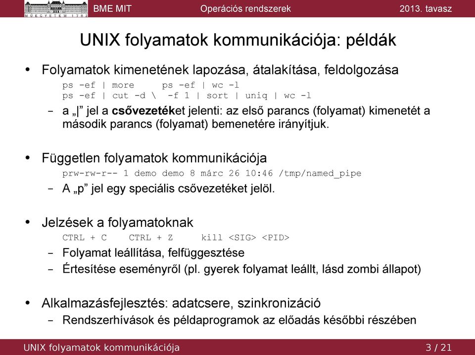 Független folyamatok kommunikációja prw-rw-r-- 1 demo demo 8 márc 26 10:46 /tmp/named_pipe A p jel egy speciális csővezetéket jelöl.