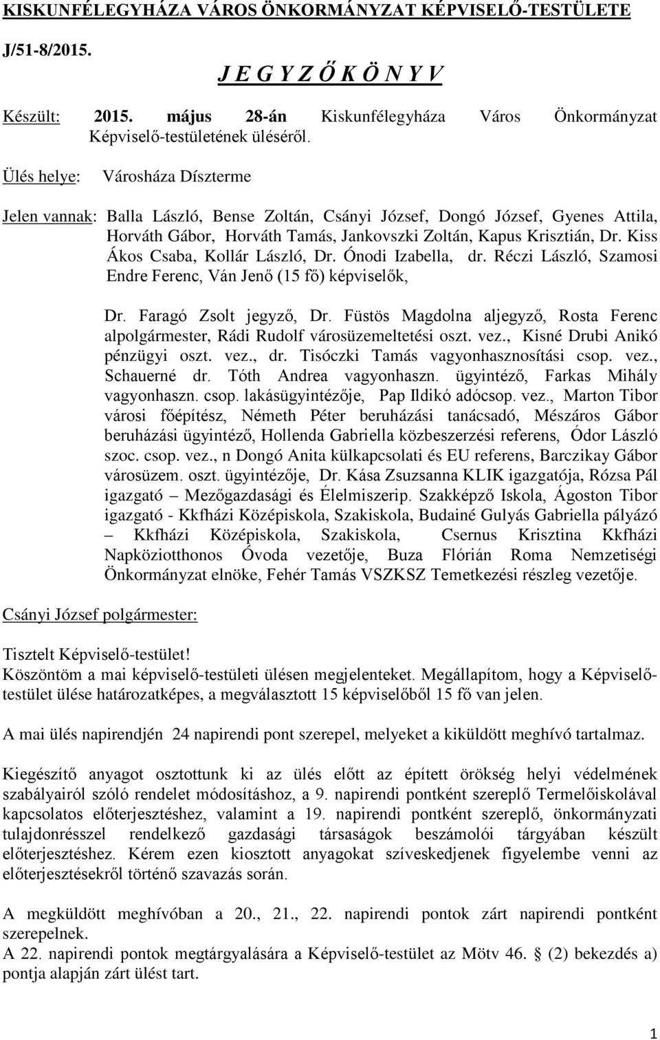 Kiss Ákos Csaba, Kollár László, Dr. Ónodi Izabella, dr. Réczi László, Szamosi Endre Ferenc, Ván Jenő (15 fő) képviselők, Dr. Faragó Zsolt jegyző, Dr.