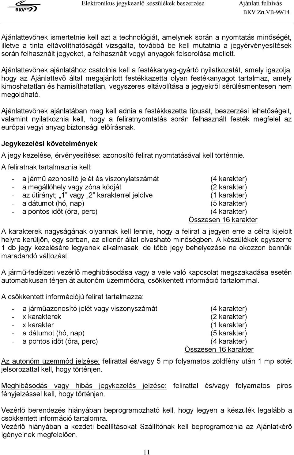 Ajánlattevőnek ajánlatához csatolnia kell a festékanyag-gyártó nyilatkozatát, amely igazolja, hogy az Ajánlattevő által megajánlott festékkazetta olyan festékanyagot tartalmaz, amely kimoshatatlan és