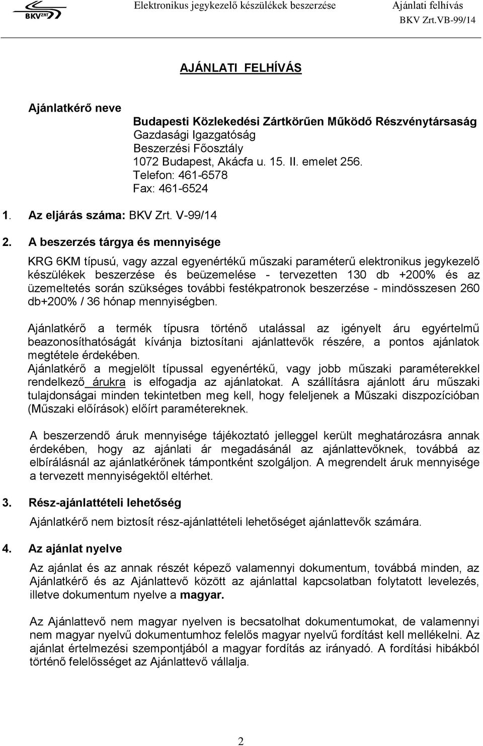 A beszerzés tárgya és mennyisége KRG 6KM típusú, vagy azzal egyenértékű műszaki paraméterű elektronikus jegykezelő készülékek beszerzése és beüzemelése - tervezetten 130 db +200% és az üzemeltetés