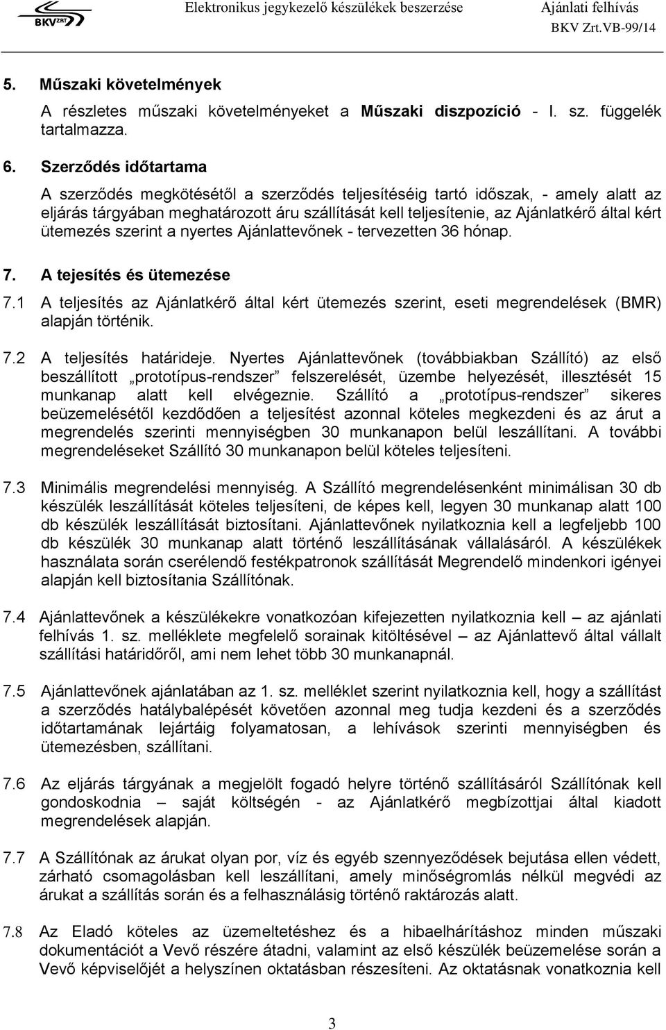 ütemezés szerint a nyertes Ajánlattevőnek - tervezetten 36 hónap. 7. A tejesítés és ütemezése 7.1 A teljesítés az Ajánlatkérő által kért ütemezés szerint, eseti megrendelések (BMR) alapján történik.