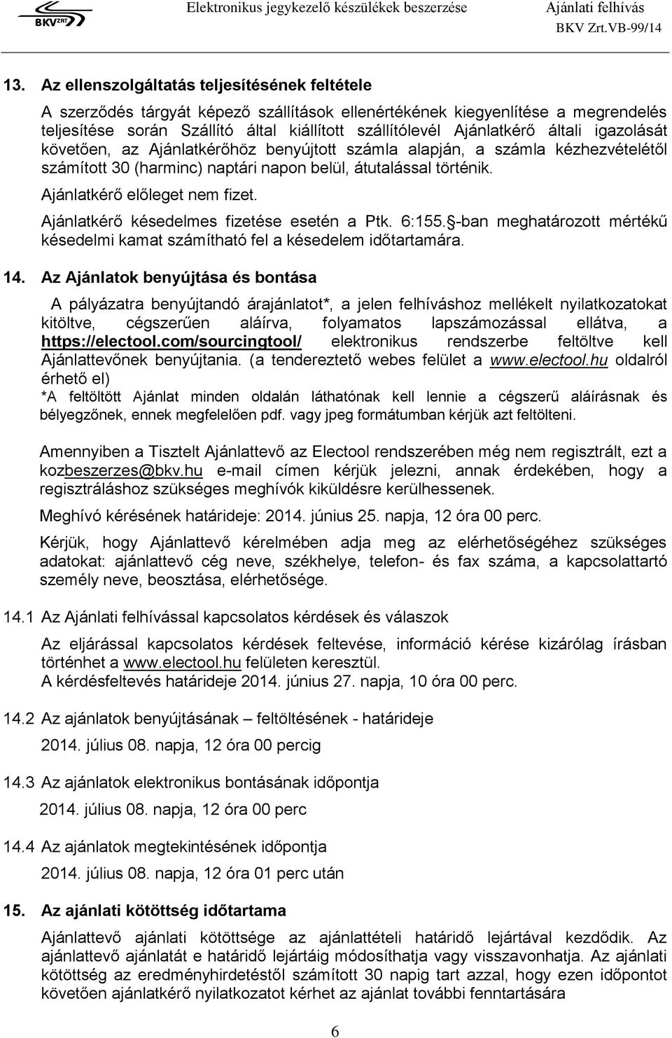 Ajánlatkérő előleget nem fizet. Ajánlatkérő késedelmes fizetése esetén a Ptk. 6:155. -ban meghatározott mértékű késedelmi kamat számítható fel a késedelem időtartamára. 14.