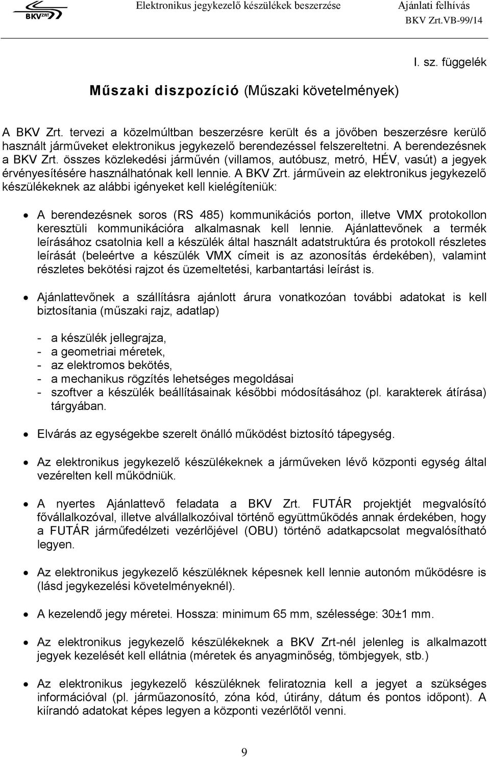 összes közlekedési járművén (villamos, autóbusz, metró, HÉV, vasút) a jegyek érvényesítésére használhatónak kell lennie. A BKV Zrt.