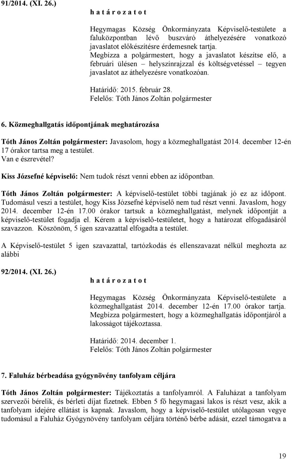 Közmeghallgatás időpontjának meghatározása Tóth János Zoltán polgármester: Javasolom, hogy a közmeghallgatást 2014. december 12-én 17 órakor tartsa meg a testület. Van e észrevétel?