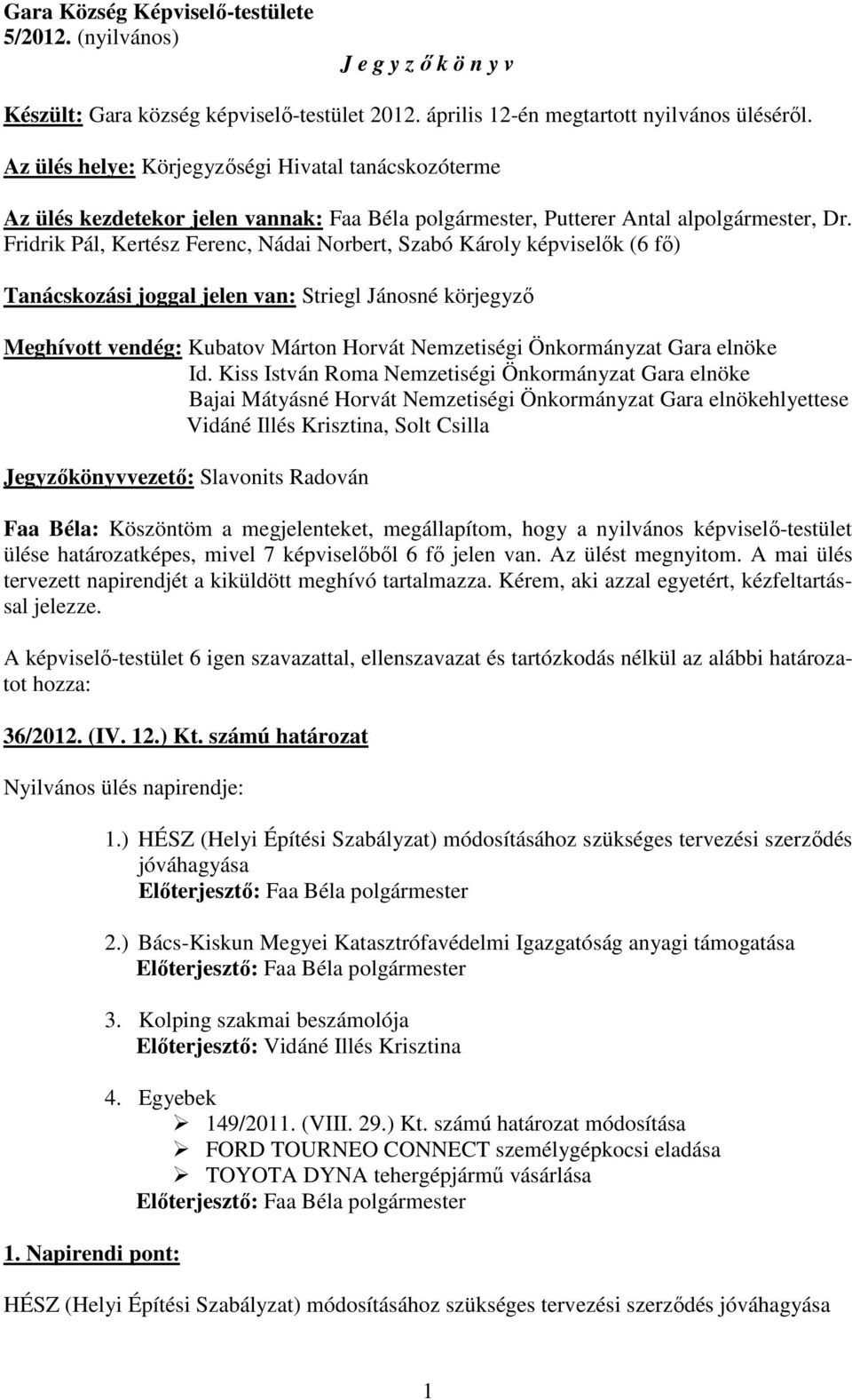 Fridrik Pál, Kertész Ferenc, Nádai Norbert, Szabó Károly képviselők (6 fő) Tanácskozási joggal jelen van: Striegl Jánosné körjegyző Meghívott vendég: Kubatov Márton Horvát Nemzetiségi Önkormányzat