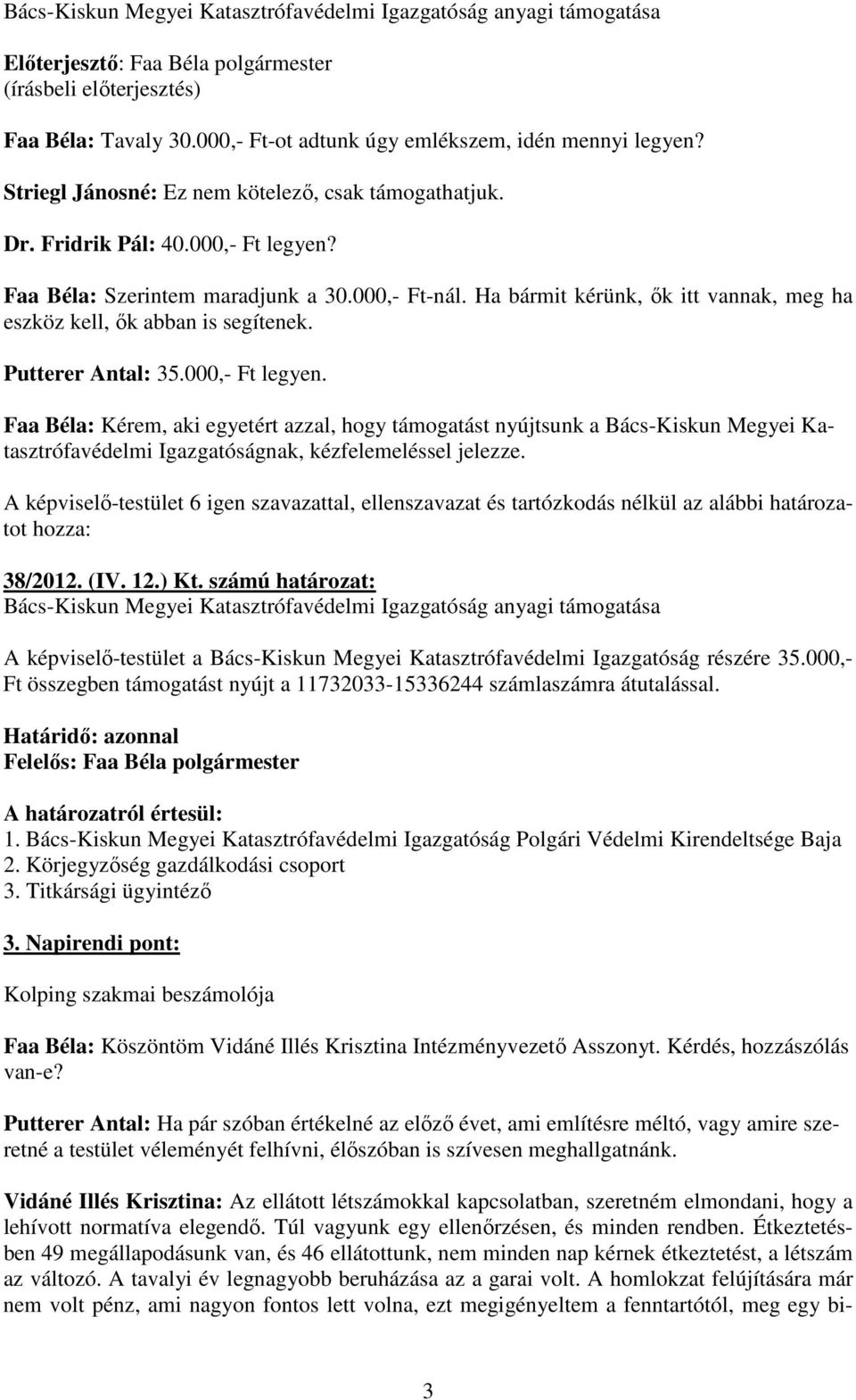 Ha bármit kérünk, ők itt vannak, meg ha eszköz kell, ők abban is segítenek. Putterer Antal: 35.000,- Ft legyen.