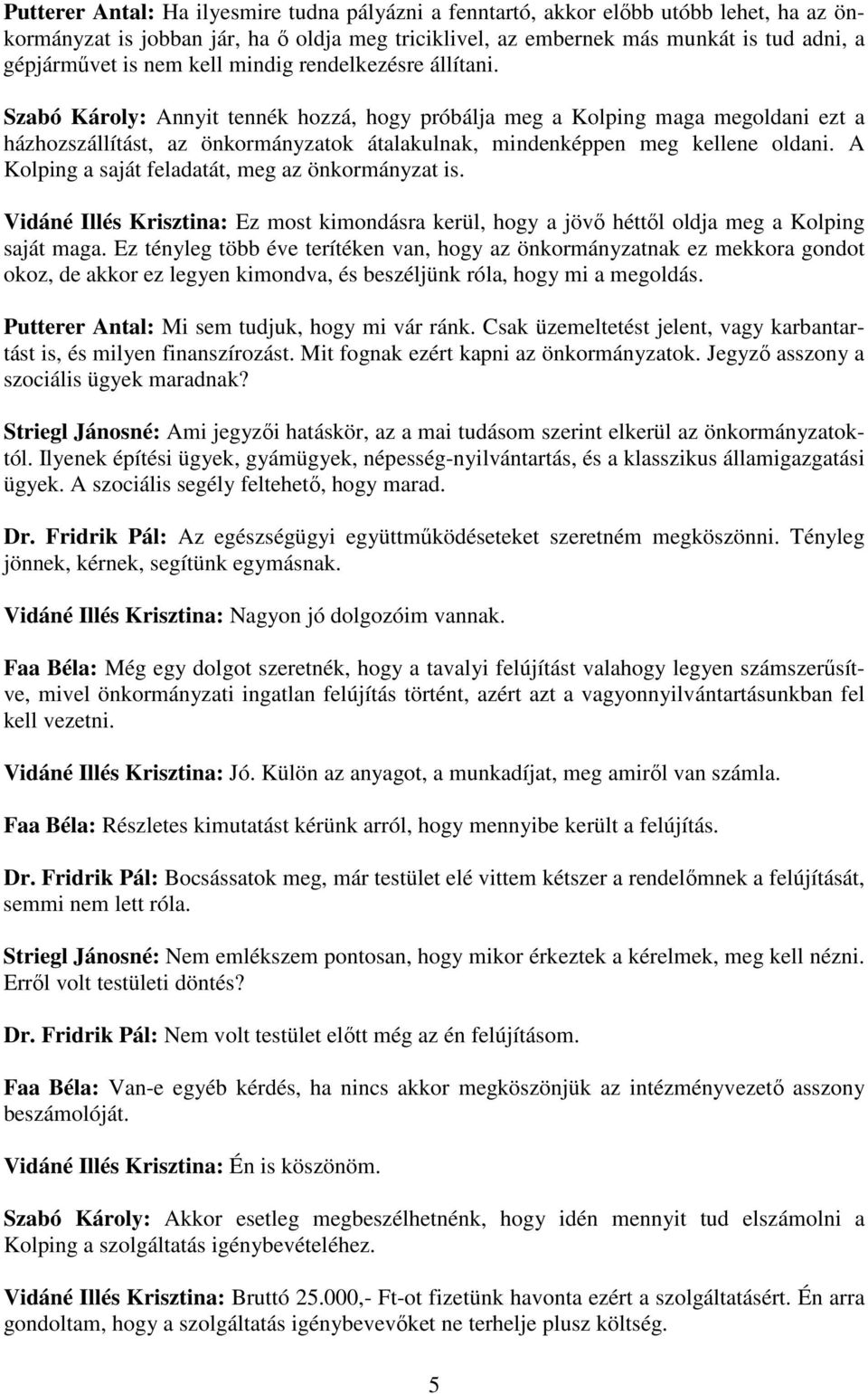 Szabó Károly: Annyit tennék hozzá, hogy próbálja meg a Kolping maga megoldani ezt a házhozszállítást, az önkormányzatok átalakulnak, mindenképpen meg kellene oldani.