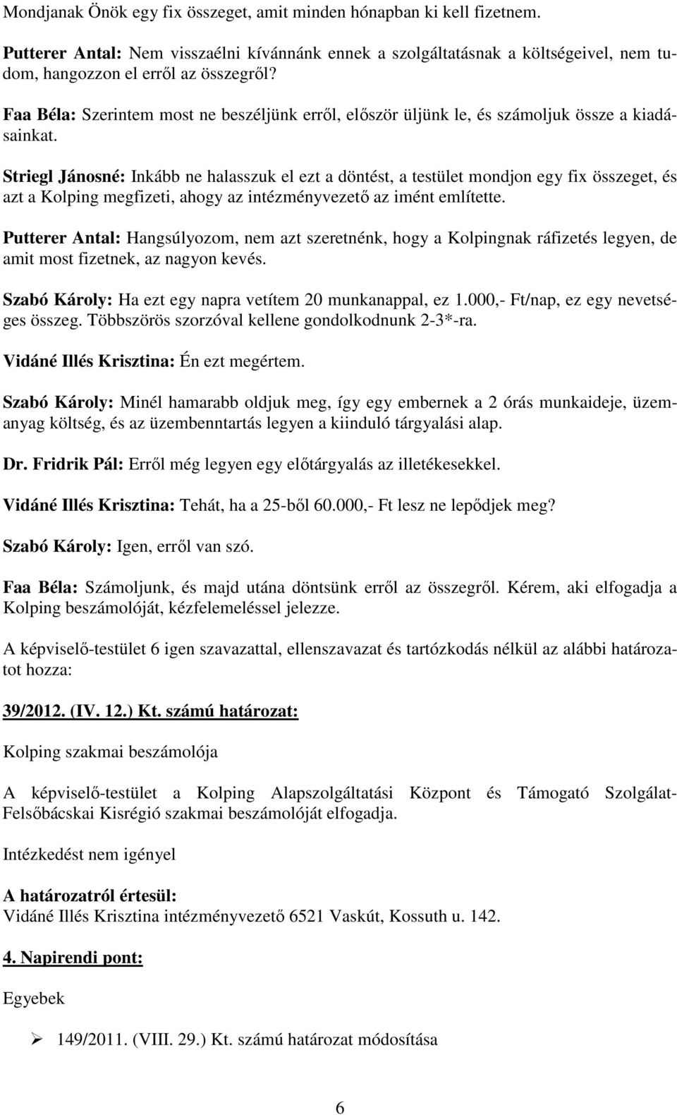 Striegl Jánosné: Inkább ne halasszuk el ezt a döntést, a testület mondjon egy fix összeget, és azt a Kolping megfizeti, ahogy az intézményvezető az imént említette.