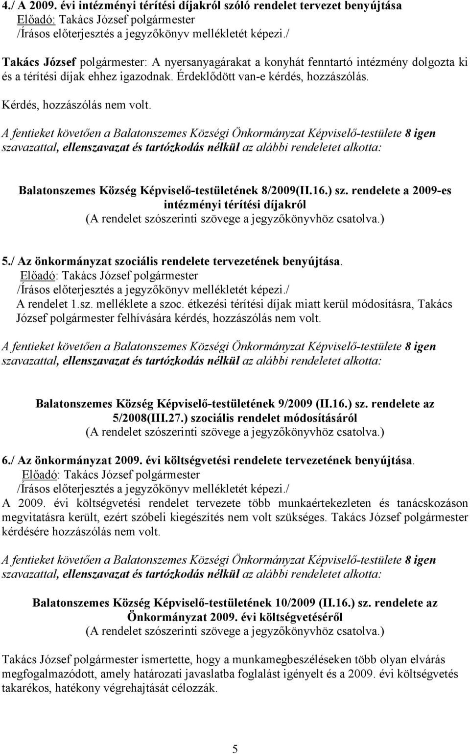 szavazattal, ellenszavazat és tartózkodás nélkül az alábbi rendeletet alkotta: Balatonszemes Község Képviselı-testületének 8/2009(II.16.) sz.
