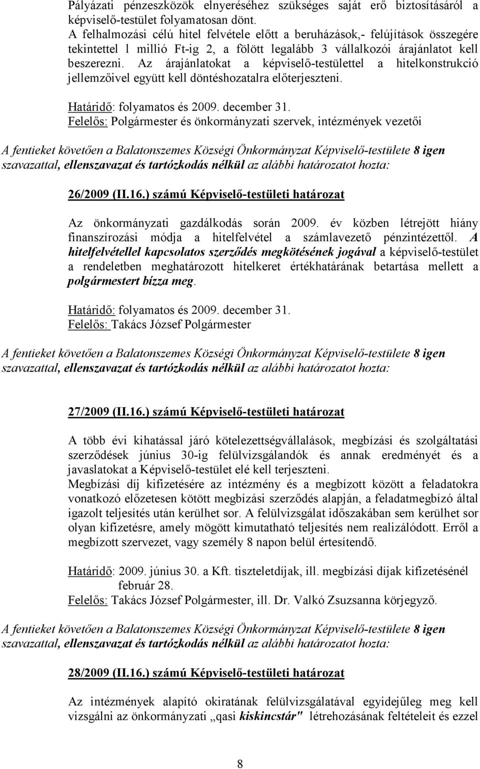 Az árajánlatokat a képviselı-testülettel a hitelkonstrukció jellemzıivel együtt kell döntéshozatalra elıterjeszteni. Határidı: folyamatos és 2009. december 31.