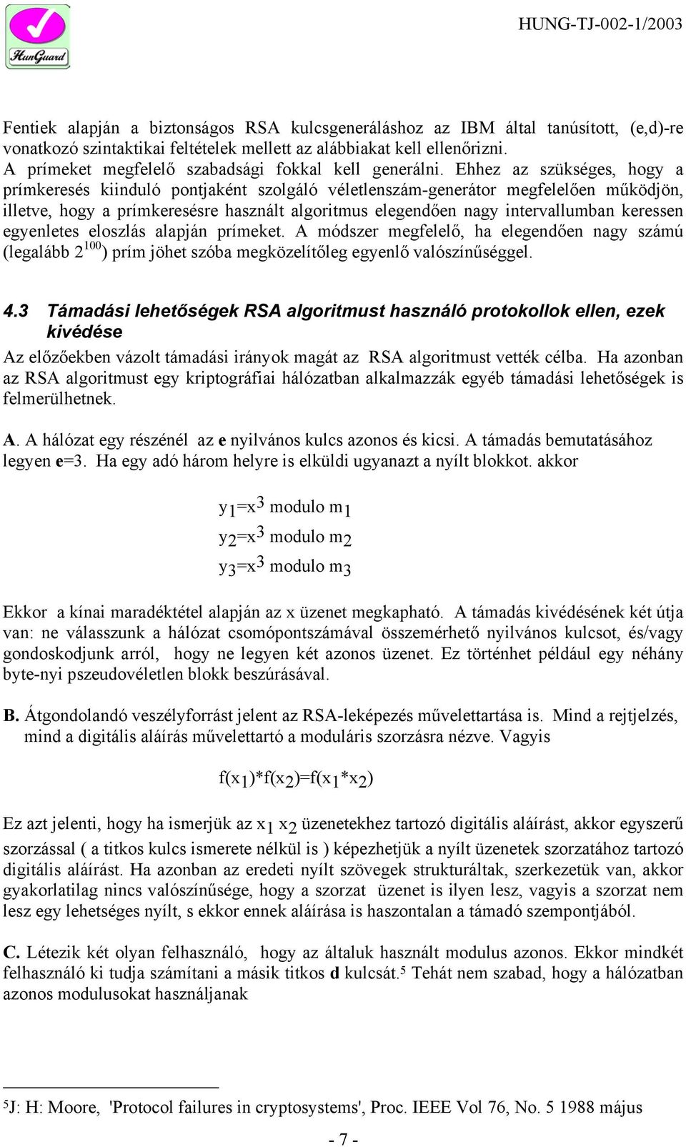 Ehhez az szükséges, hogy a prímkeresés kiinduló pontjaként szolgáló véletlenszám-generátor megfelelően működjön, illetve, hogy a prímkeresésre használt algoritmus elegendően nagy intervallumban