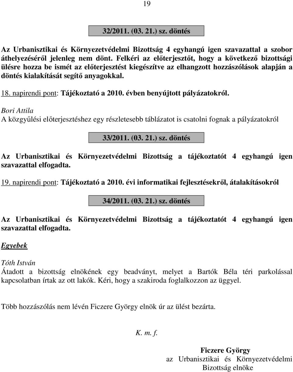 napirendi pont: Tájékoztató a 2010. évben benyújtott pályázatokról. Bori Attila A közgyűlési előterjesztéshez egy részletesebb táblázatot is csatolni fognak a pályázatokról 33/2011. (03. 21.) sz.