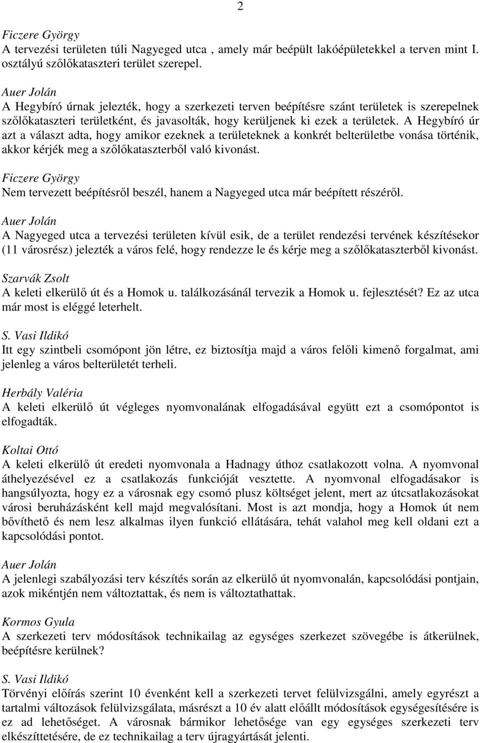 A Hegybíró úr azt a választ adta, hogy amikor ezeknek a területeknek a konkrét belterületbe vonása történik, akkor kérjék meg a szőlőkataszterből való kivonást.