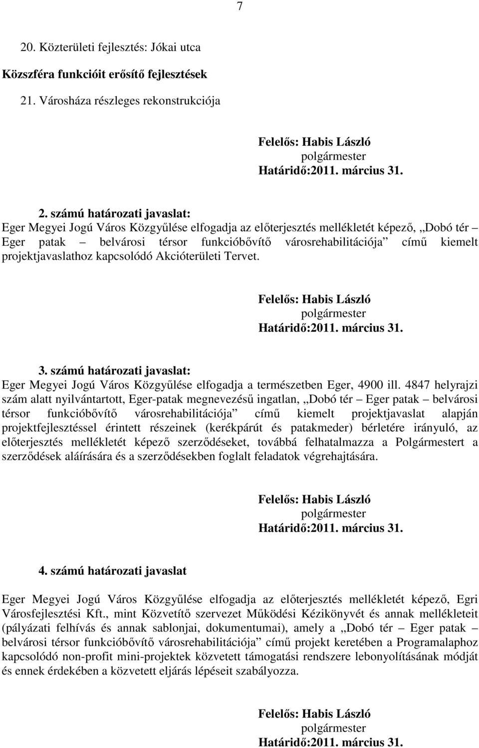 projektjavaslathoz kapcsolódó Akcióterületi Tervet. Felelős: Habis László polgármester Határidő:2011. március 31