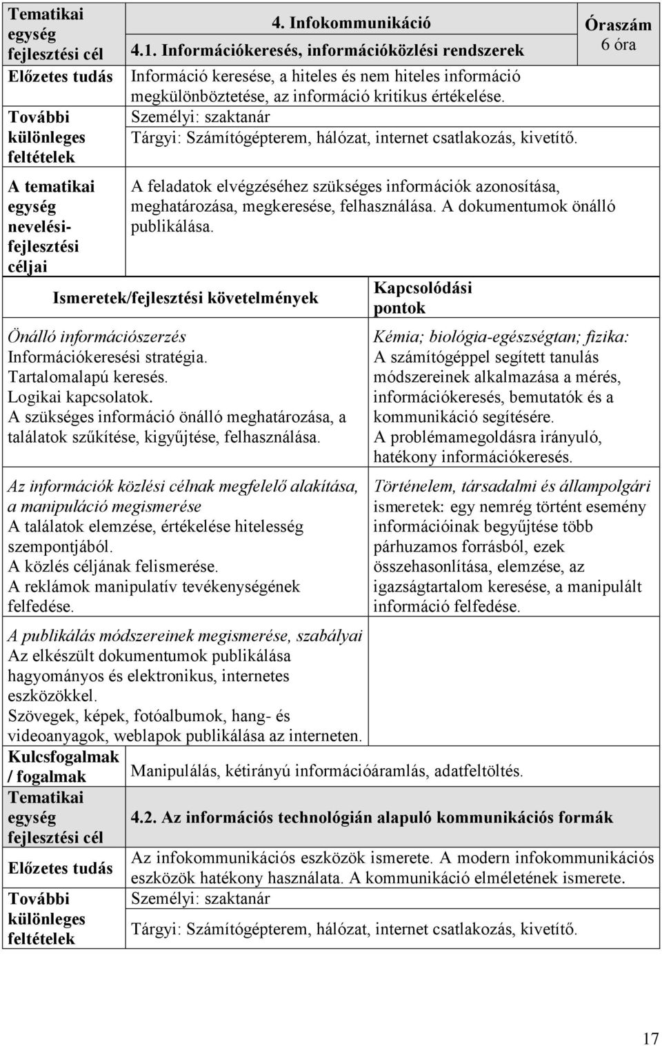 Személyi: szaktanár különleges A tematikai egység nevelésifejlesztési A feladatok elvégzéséhez szükséges információk azonosítása, meghatározása, megkeresése, felhasználása.