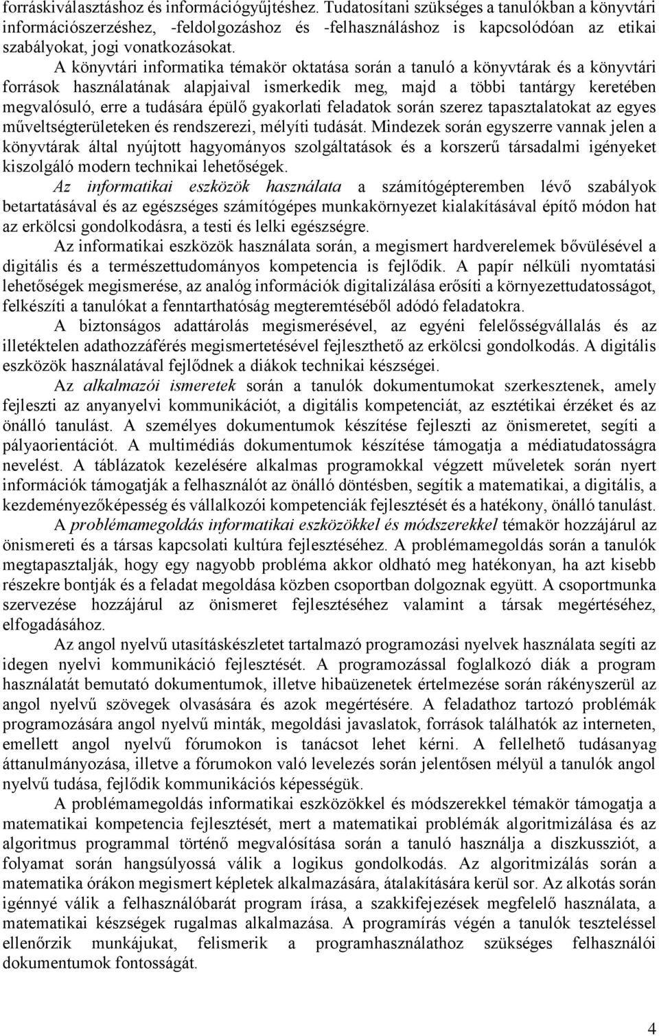 A könyvtári informatika témakör oktatása során a tanuló a könyvtárak és a könyvtári források használatának alapjaival ismerkedik meg, majd a többi tantárgy keretében megvalósuló, erre a tudására