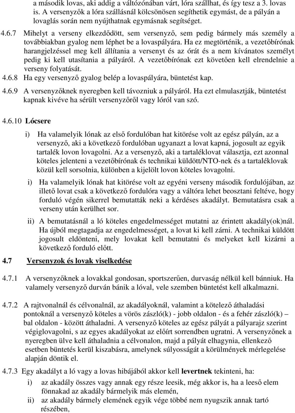 7 Mihelyt a verseny elkezdıdött, sem versenyzı, sem pedig bármely más személy a továbbiakban gyalog nem léphet be a lovaspályára.
