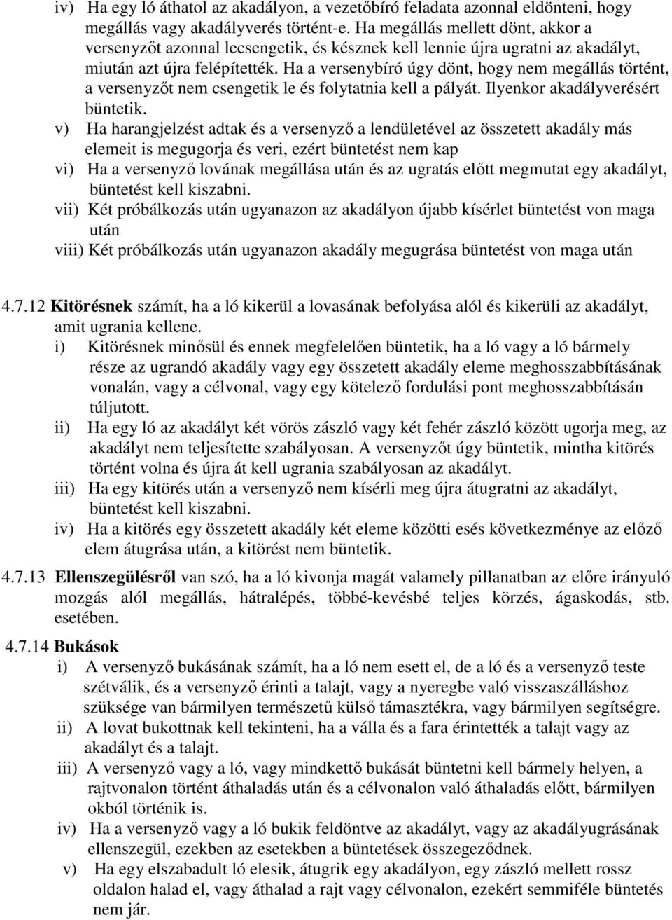 Ha a versenybíró úgy dönt, hogy nem megállás történt, a versenyzıt nem csengetik le és folytatnia kell a pályát. Ilyenkor akadályverésért büntetik.