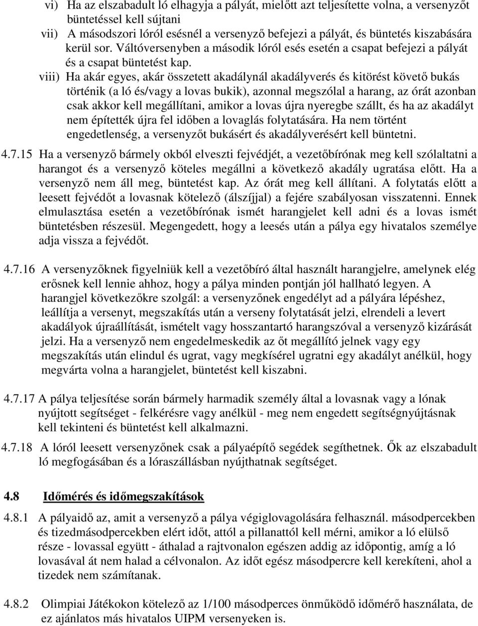 viii) Ha akár egyes, akár összetett akadálynál akadályverés és kitörést követı bukás történik (a ló és/vagy a lovas bukik), azonnal megszólal a harang, az órát azonban csak akkor kell megállítani,