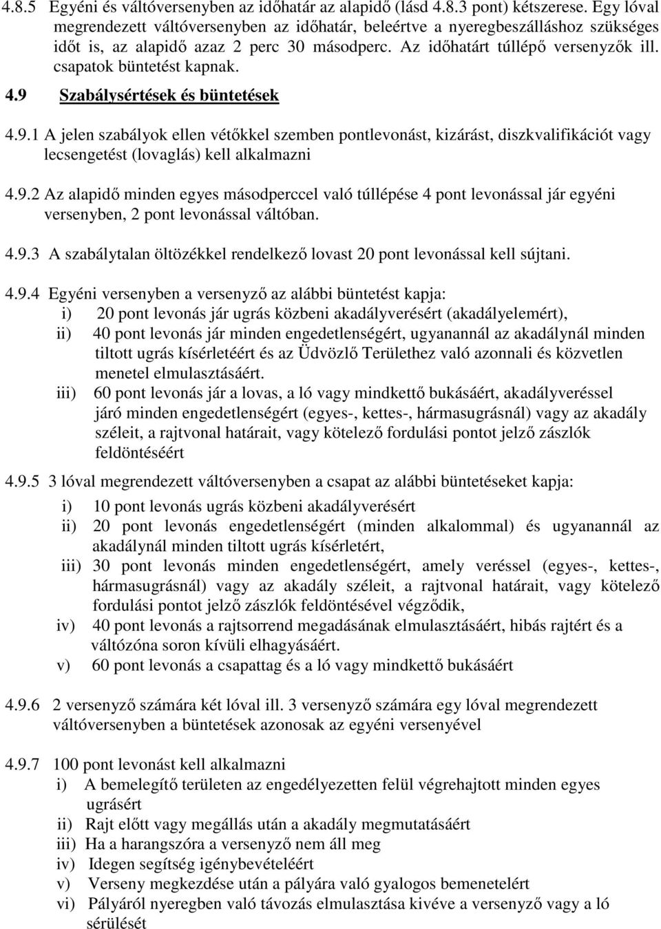 csapatok büntetést kapnak. 4.9 Szabálysértések és büntetések 4.9.1 A jelen szabályok ellen vétıkkel szemben pontlevonást, kizárást, diszkvalifikációt vagy lecsengetést (lovaglás) kell alkalmazni 4.9.2 Az alapidı minden egyes másodperccel való túllépése 4 pont levonással jár egyéni versenyben, 2 pont levonással váltóban.