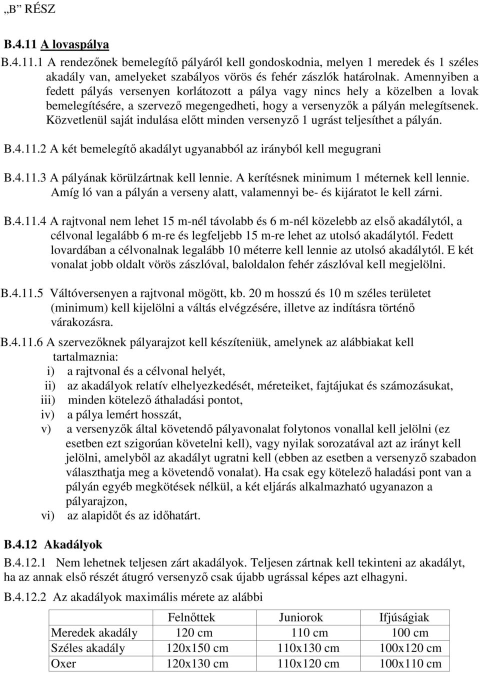 Közvetlenül saját indulása elıtt minden versenyzı 1 ugrást teljesíthet a pályán. B.4.11.2 A két bemelegítı akadályt ugyanabból az irányból kell megugrani B.4.11.3 A pályának körülzártnak kell lennie.