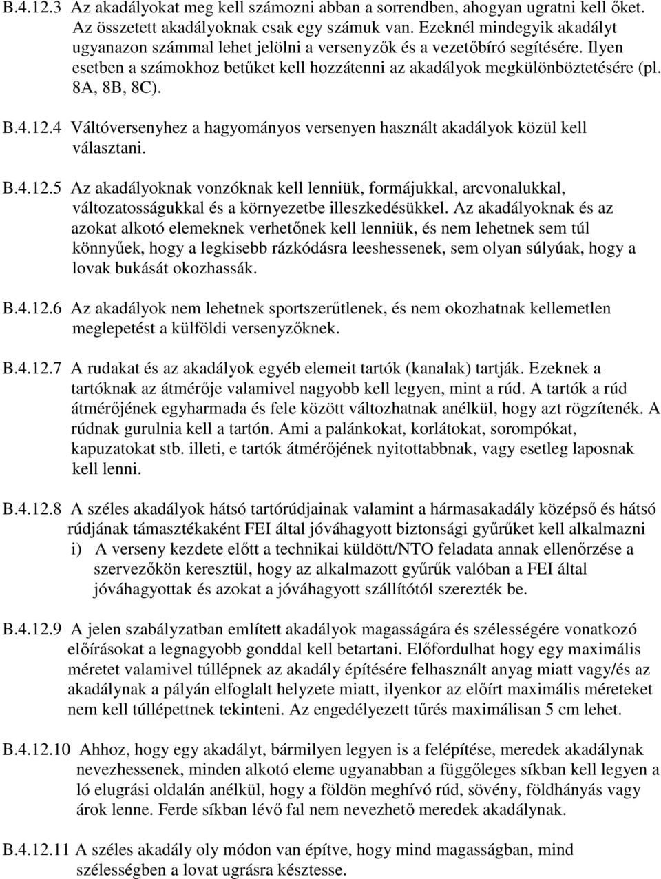 B.4.12.4 Váltóversenyhez a hagyományos versenyen használt akadályok közül kell választani. B.4.12.5 Az akadályoknak vonzóknak kell lenniük, formájukkal, arcvonalukkal, változatosságukkal és a környezetbe illeszkedésükkel.