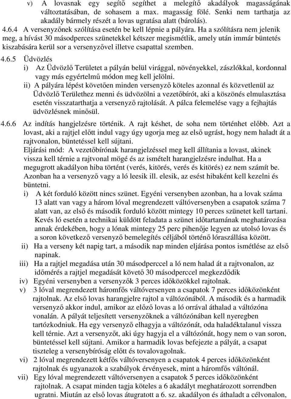 Ha a szólításra nem jelenik meg, a hívást 30 másodperces szünetekkel kétszer megismétlik, amely után immár büntetés kiszabására kerül sor a versenyzıvel illetve csapattal szemben. 4.6.