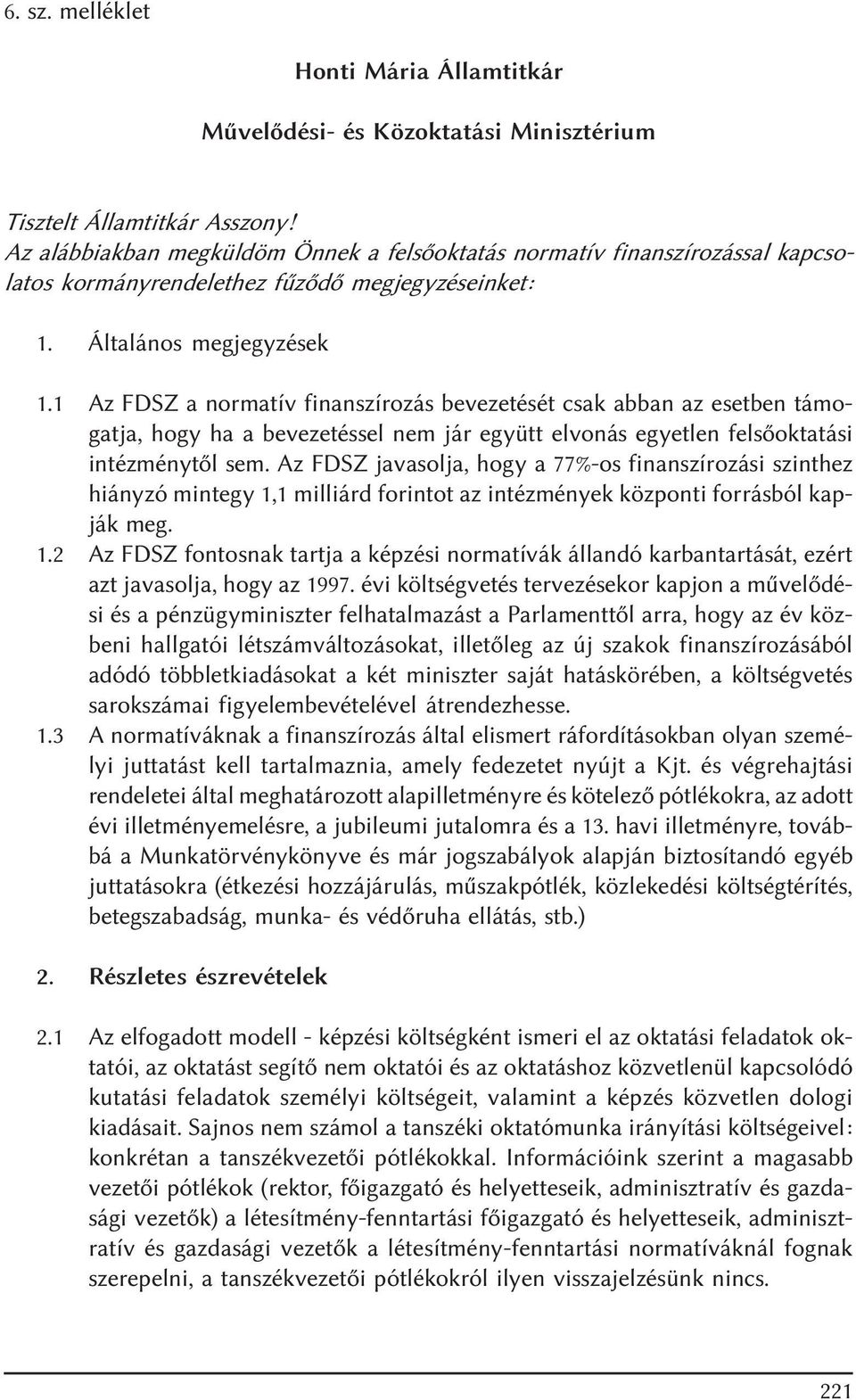 1 Az FDSZ a normatív finanszírozás bevezetését csak abban az esetben támogatja, hogy ha a bevezetéssel nem jár együtt elvonás egyetlen felsõoktatási intézménytõl sem.