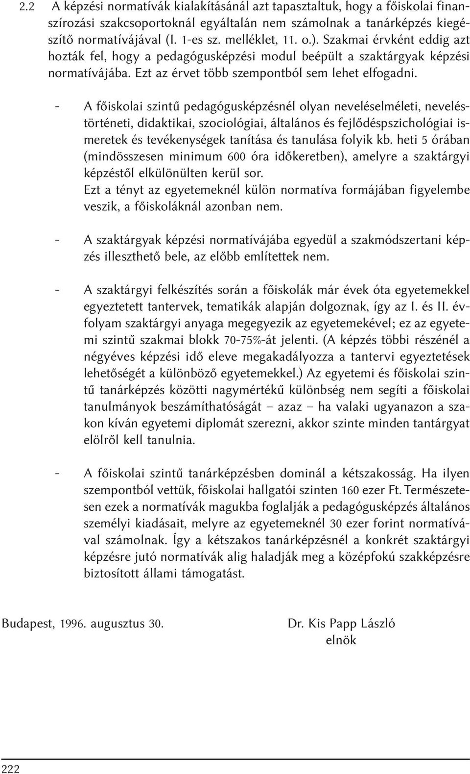 - A fõiskolai szintû pedagógusképzésnél olyan neveléselméleti, neveléstörténeti, didaktikai, szociológiai, általános és fejlõdéspszichológiai ismeretek és tevékenységek tanítása és tanulása folyik kb.