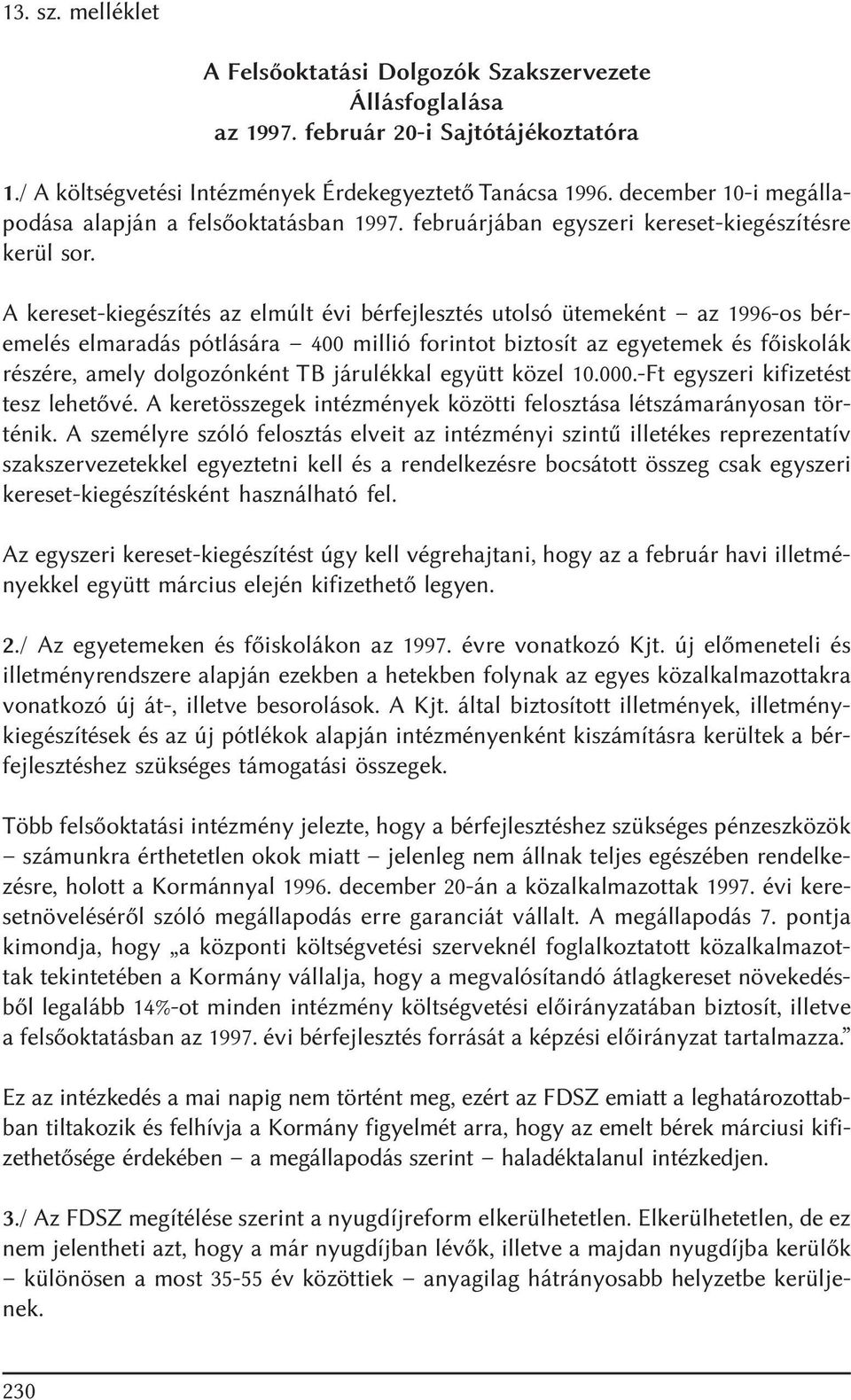 A kereset-kiegészítés az elmúlt évi bérfejlesztés utolsó ütemeként az 1996-os béremelés elmaradás pótlására 400 millió forintot biztosít az egyetemek és fõiskolák részére, amely dolgozónként TB