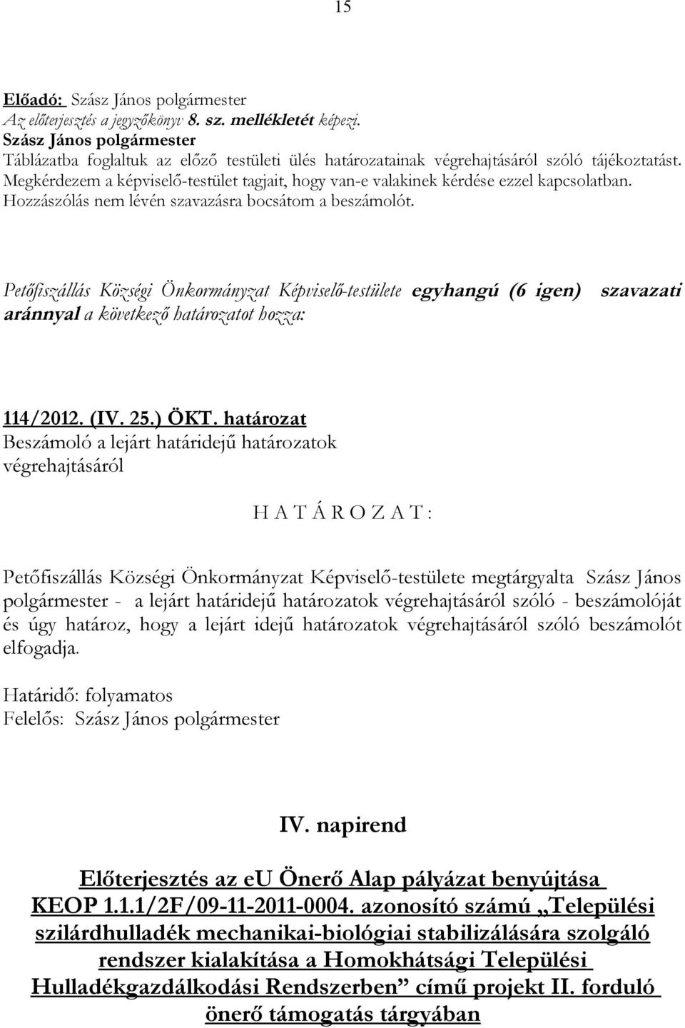 Petőfiszállás Községi Önkormányzat Képviselő-testülete egyhangú (6 igen) szavazati aránnyal a következő határozatot hozza: 114/2012. (IV. 25.) ÖKT.