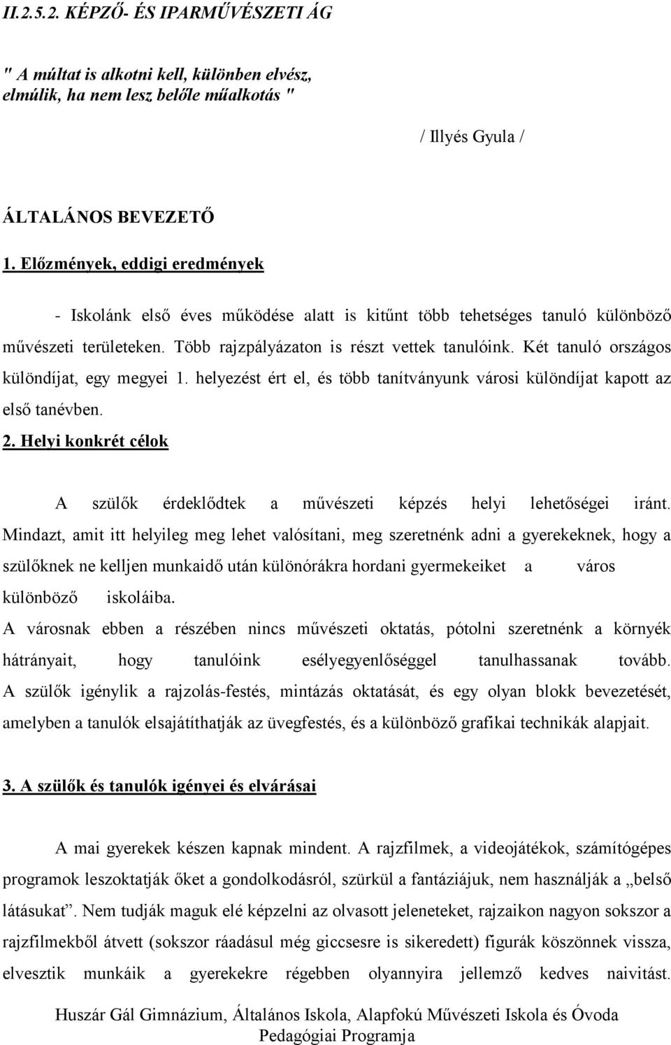 Két tanuló országos különdíjat, egy megyei 1. helyezést ért el, és több tanítványunk városi különdíjat kapott az első tanévben. 2.