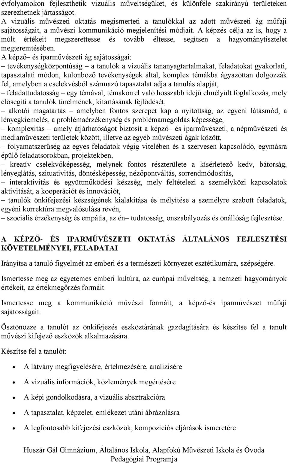 A képzés célja az is, hogy a múlt értékeit megszerettesse és tovább éltesse, segítsen a hagyománytisztelet megteremtésében.