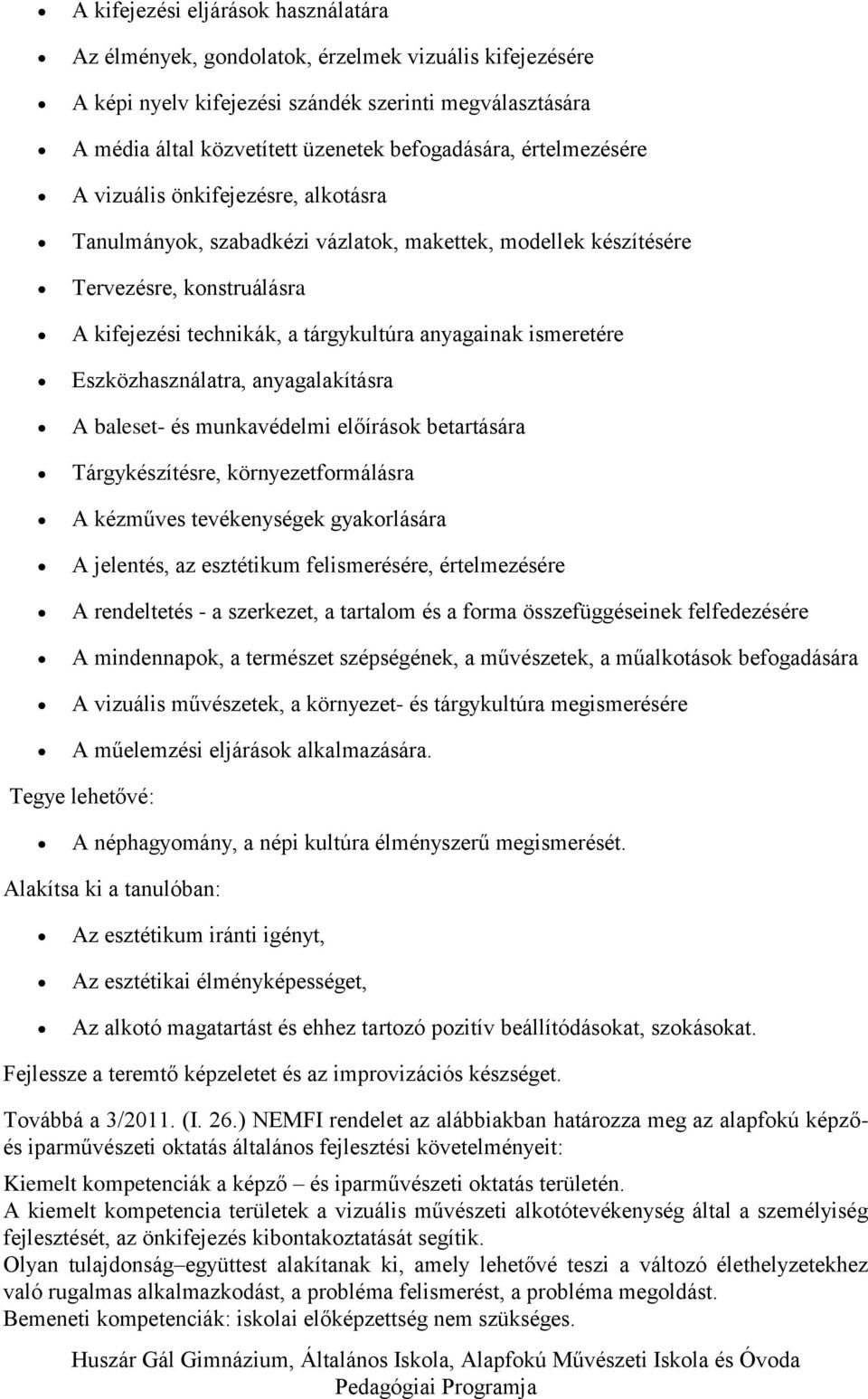 ismeretére Eszközhasználatra, anyagalakításra A baleset- és munkavédelmi előírások betartására Tárgykészítésre, környezetformálásra A kézműves tevékenységek gyakorlására A jelentés, az esztétikum