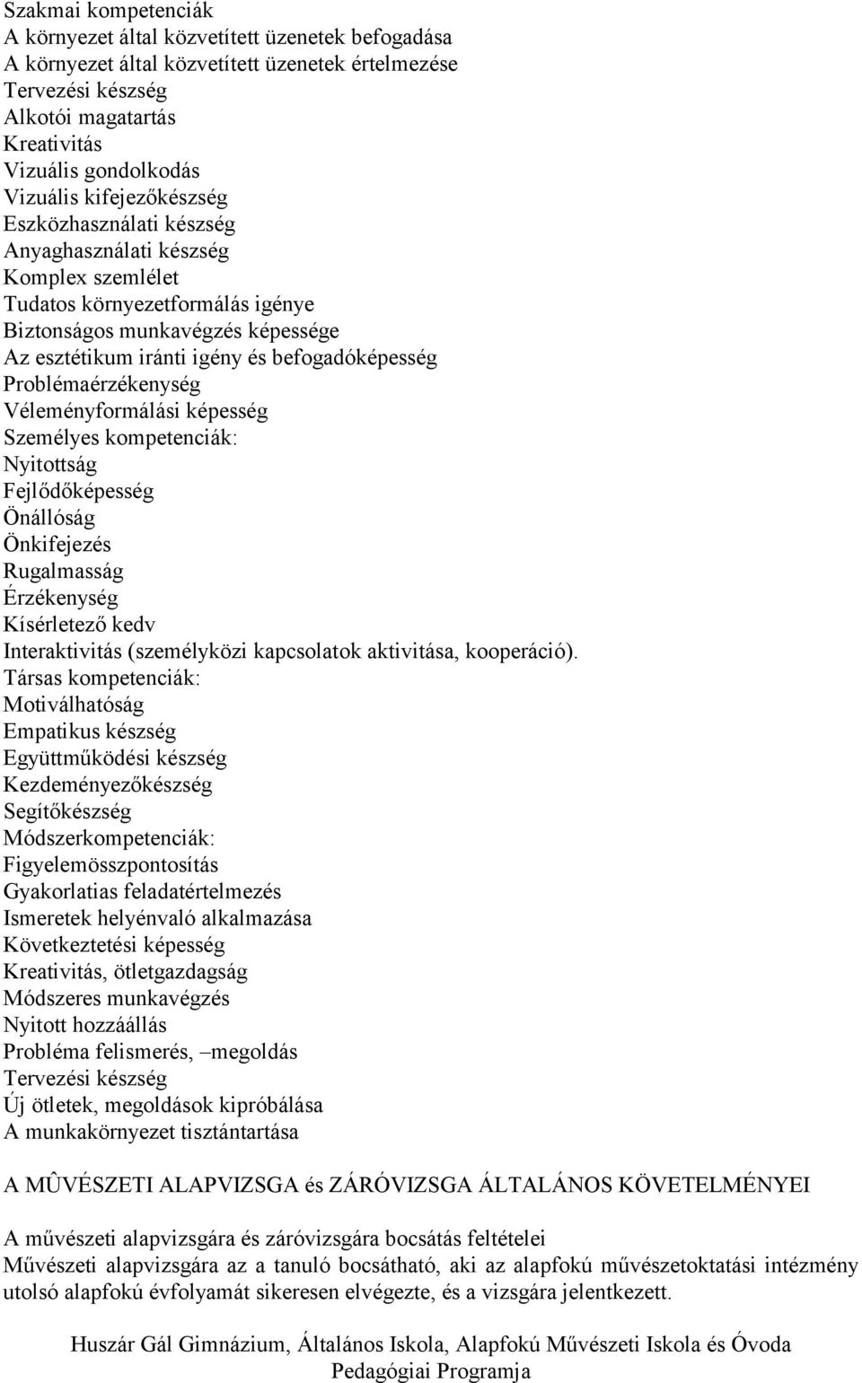 befogadóképesség Problémaérzékenység Véleményformálási képesség Személyes kompetenciák: Nyitottság Fejlődőképesség Önállóság Önkifejezés Rugalmasság Érzékenység Kísérletező kedv Interaktivitás