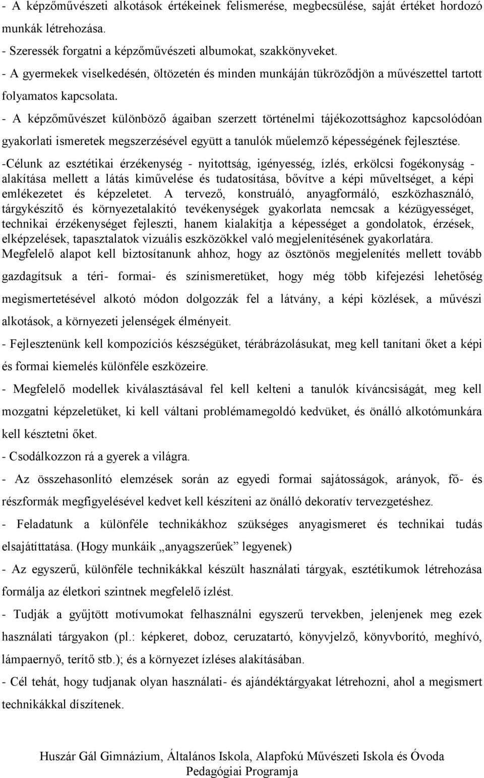 - A képzőművészet különböző ágaiban szerzett történelmi tájékozottsághoz kapcsolódóan gyakorlati ismeretek megszerzésével együtt a tanulók műelemző képességének fejlesztése.