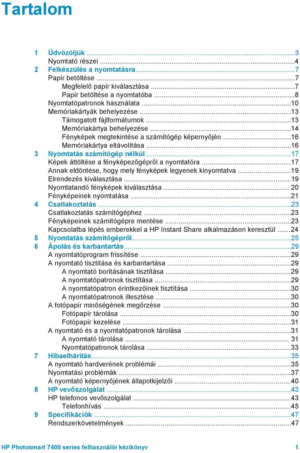 ..16 3 Nyomtatás számítógép nélkül...17 Képek áttöltése a fényképezőgépről a nyomtatóra...17 Annak eldöntése, hogy mely fényképek legyenek kinyomtatva...19 Elrendezés kiválasztása.