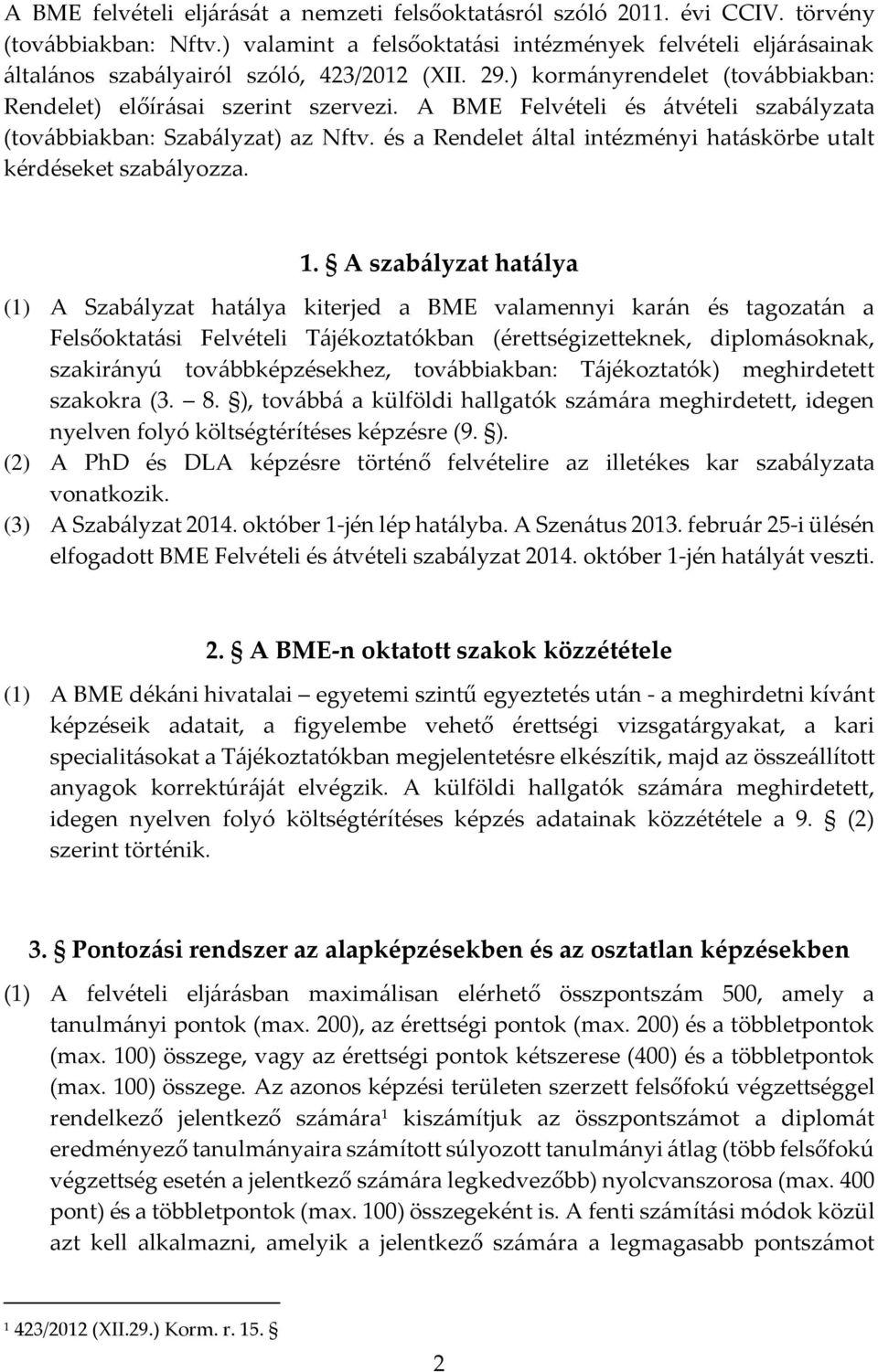 A BME Felvételi és átvételi szabályzata (továbbiakban: Szabályzat) az Nftv. és a Rendelet által intézményi hatáskörbe utalt kérdéseket szabályozza. 1.