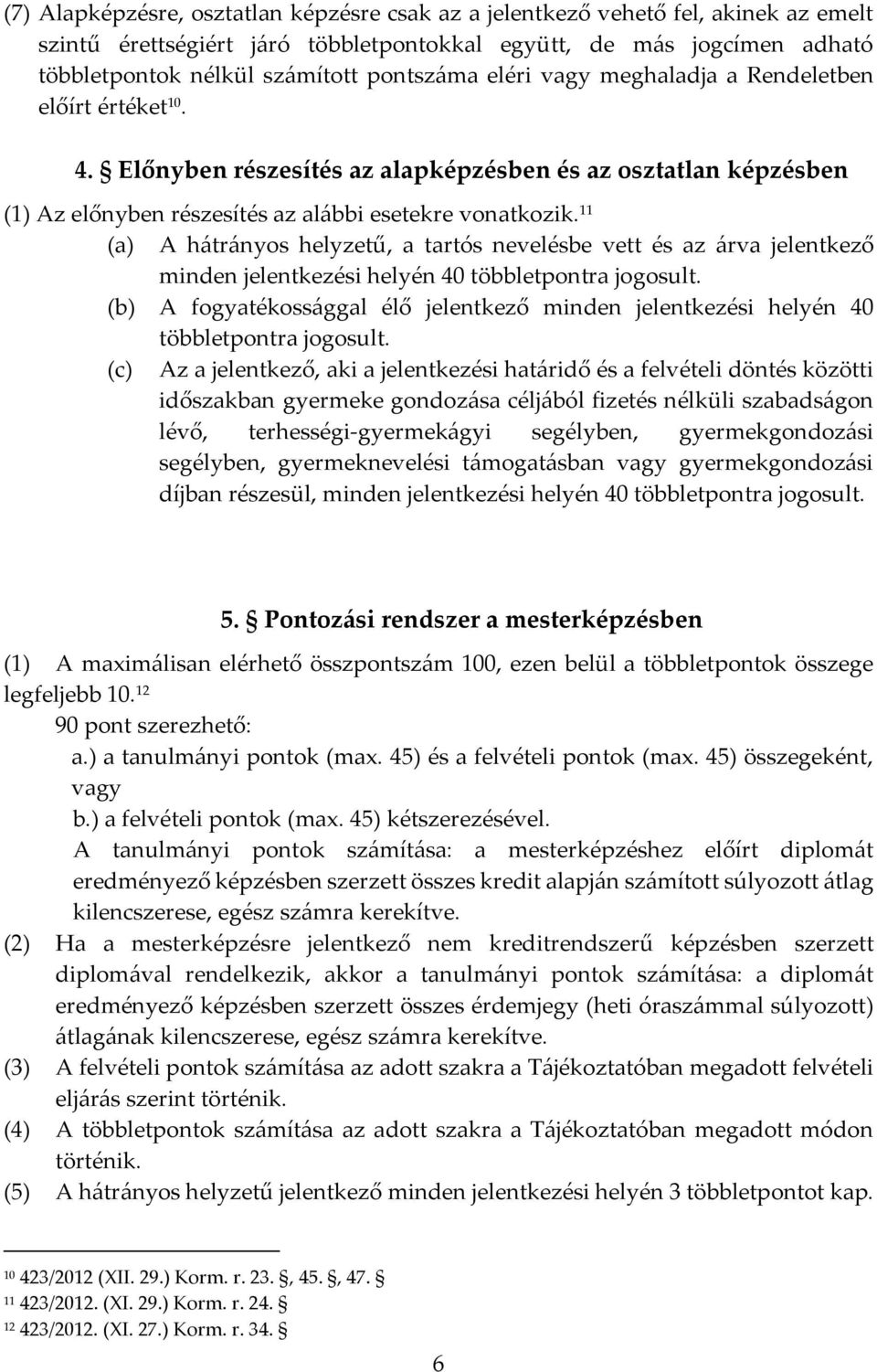 11 (a) A hátrányos helyzetű, a tartós nevelésbe vett és az árva jelentkező minden jelentkezési helyén 40 többletpontra jogosult.