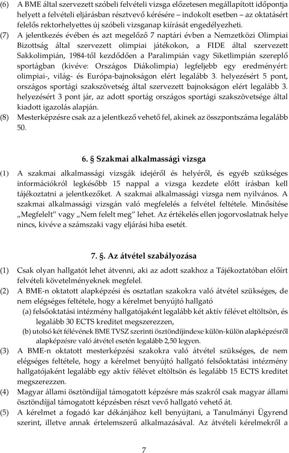 (7) A jelentkezés évében és azt megelőző 7 naptári évben a Nemzetközi Olimpiai Bizottság által szervezett olimpiai játékokon, a FIDE által szervezett Sakkolimpián, 1984-től kezdődően a Paralimpián