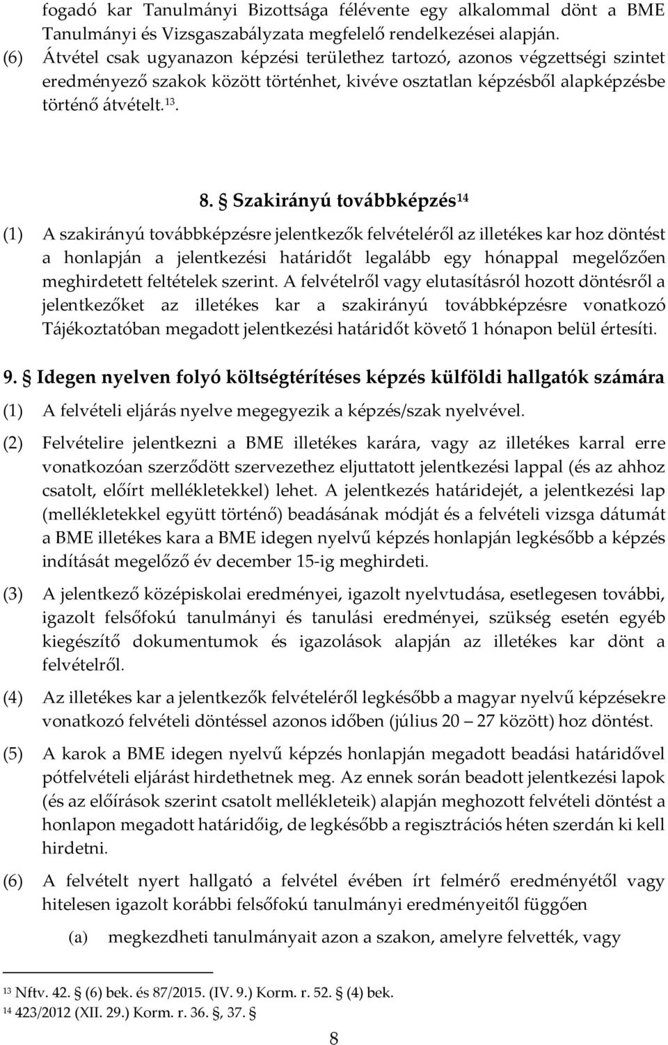 Szakirányú továbbképzés 14 (1) A szakirányú továbbképzésre jelentkezők felvételéről az illetékes kar hoz döntést a honlapján a jelentkezési határidőt legalább egy hónappal megelőzően meghirdetett