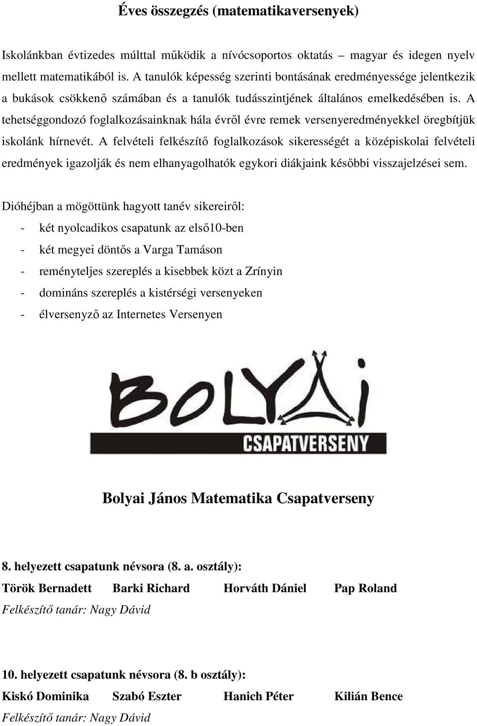 A tehetséggondozó foglalkozásainknak hála évrıl évre remek versenyeredményekkel öregbítjük iskolánk hírnevét.