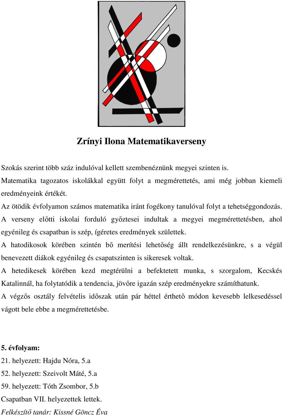 A verseny elıtti iskolai forduló gyıztesei indultak a megyei megmérettetésben, ahol egyénileg és csapatban is szép, ígéretes eredmények születtek.